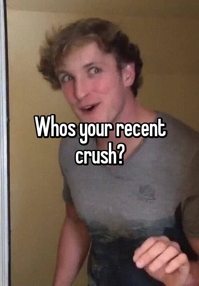 Whos your recent crush?