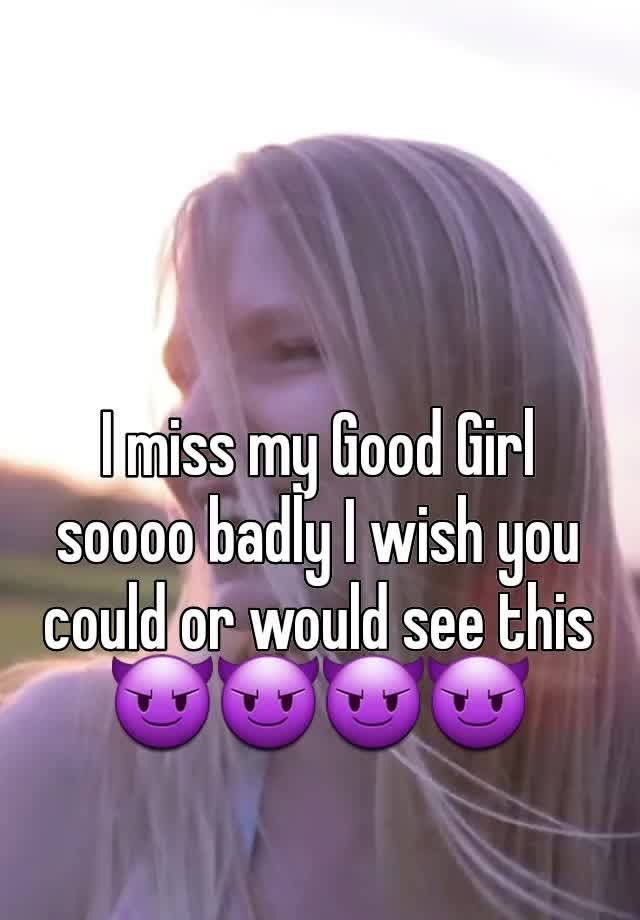 I miss my Good Girl soooo badly I wish you could or would see this 😈😈😈😈