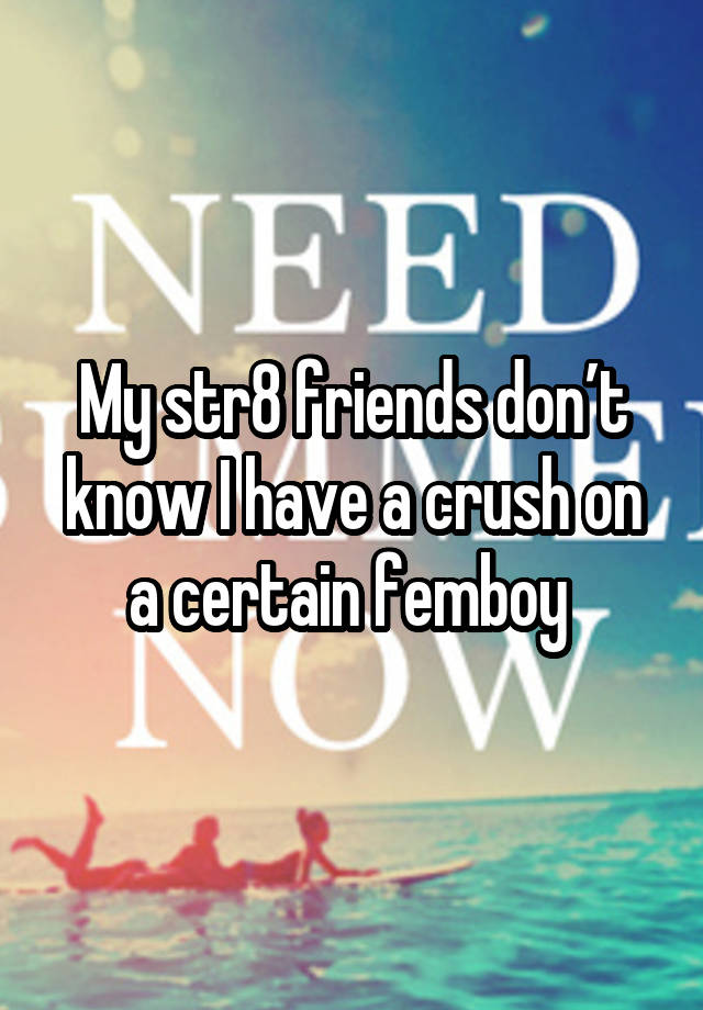 My str8 friends don’t know I have a crush on a certain femboy 