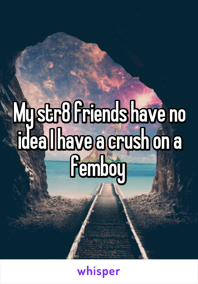 My str8 friends have no idea I have a crush on a femboy 