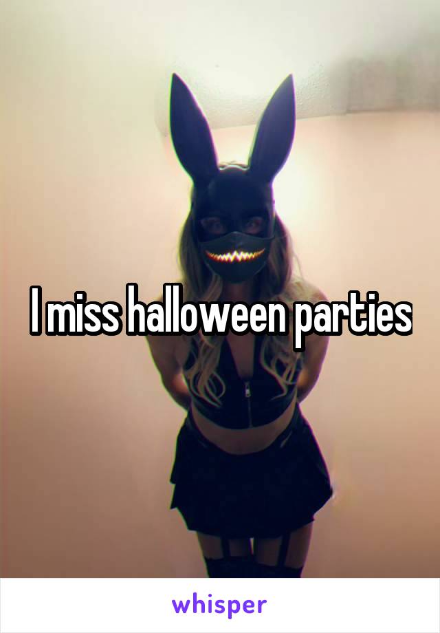 I miss halloween parties