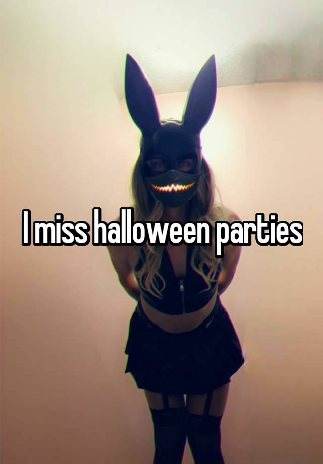 I miss halloween parties