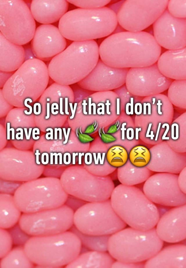 So jelly that I don’t have any 🍃🍃for 4/20 tomorrow😫😫