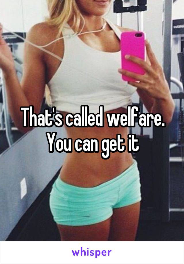 That's called welfare.
You can get it