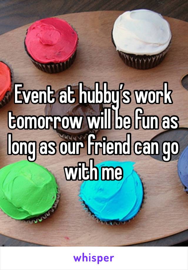 Event at hubby’s work tomorrow will be fun as long as our friend can go with me 