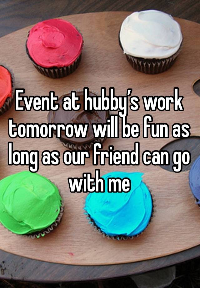 Event at hubby’s work tomorrow will be fun as long as our friend can go with me 