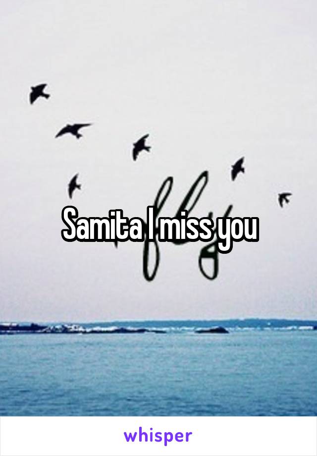 Samita I miss you