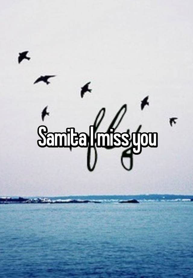 Samita I miss you