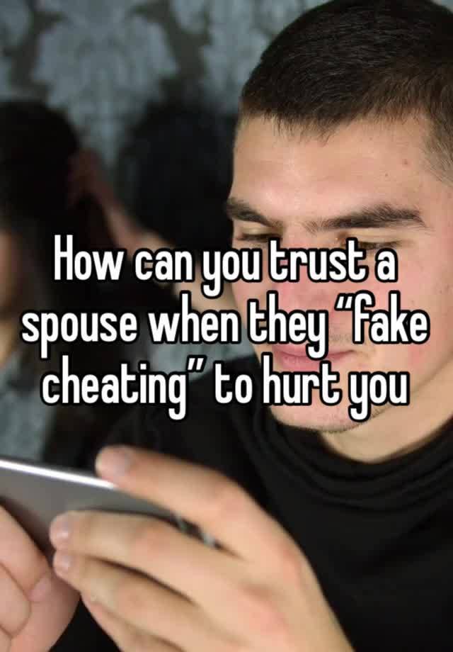 How can you trust a spouse when they “fake cheating” to hurt you