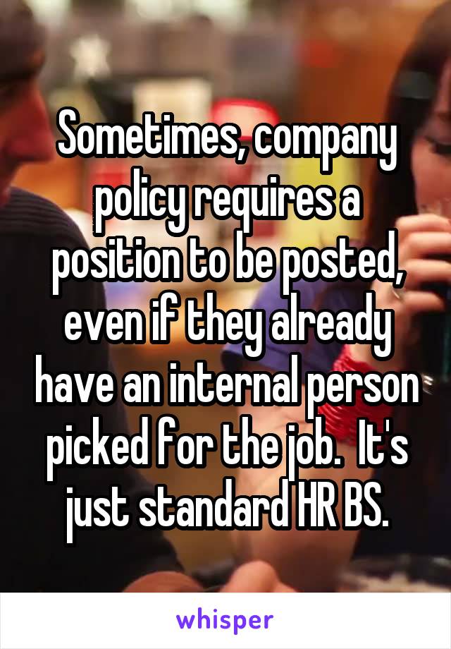 Sometimes, company policy requires a position to be posted, even if they already have an internal person picked for the job.  It's just standard HR BS.