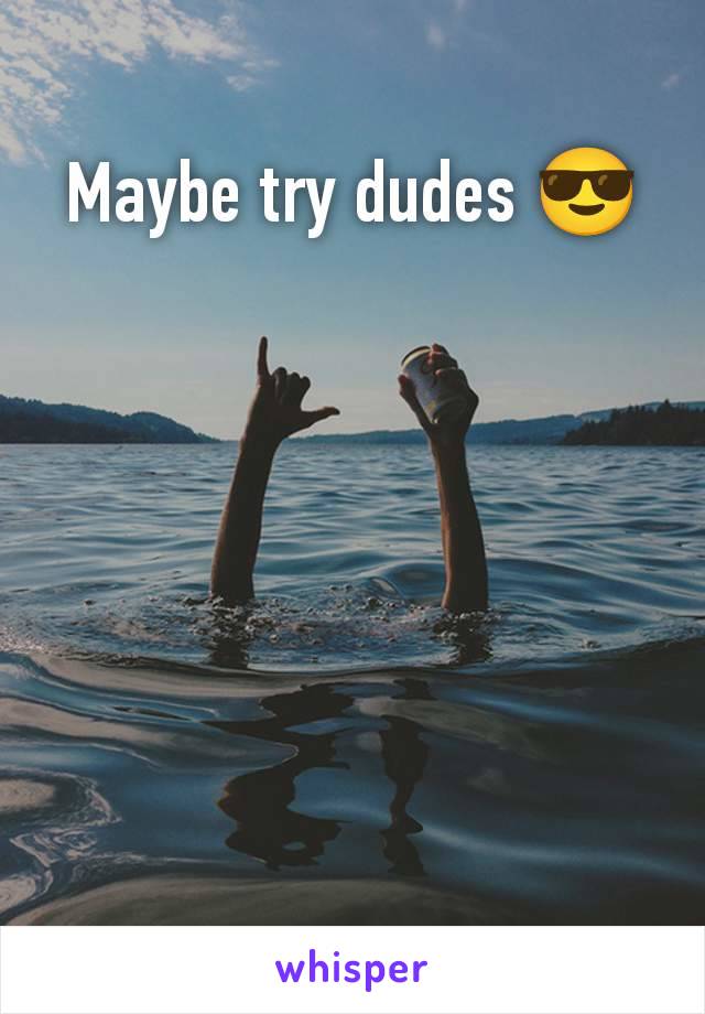 Maybe try dudes 😎