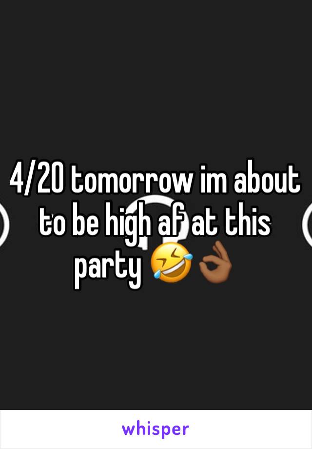 4/20 tomorrow im about to be high af at this party 🤣👌🏾