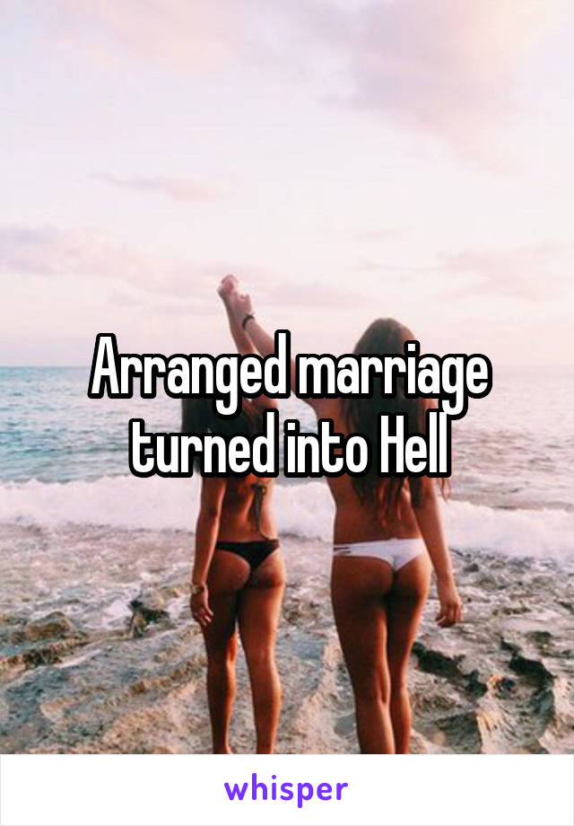 Arranged marriage turned into Hell
