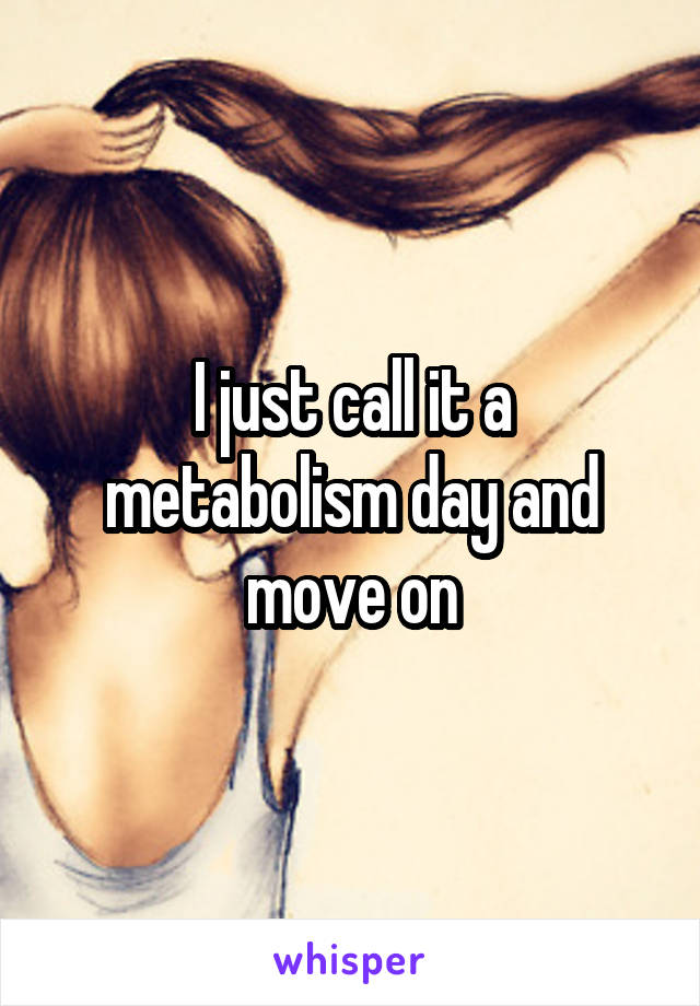 I just call it a metabolism day and move on