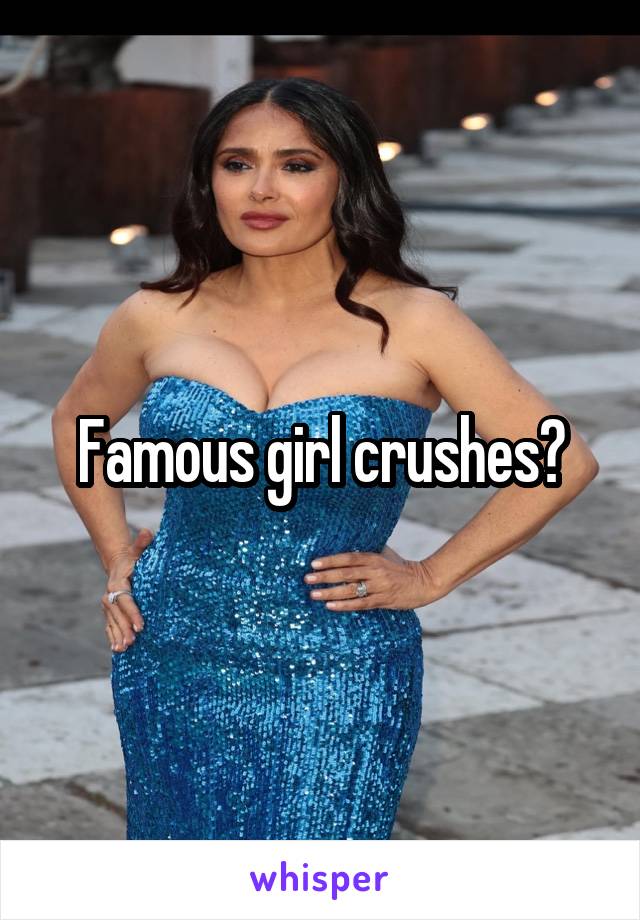 Famous girl crushes?