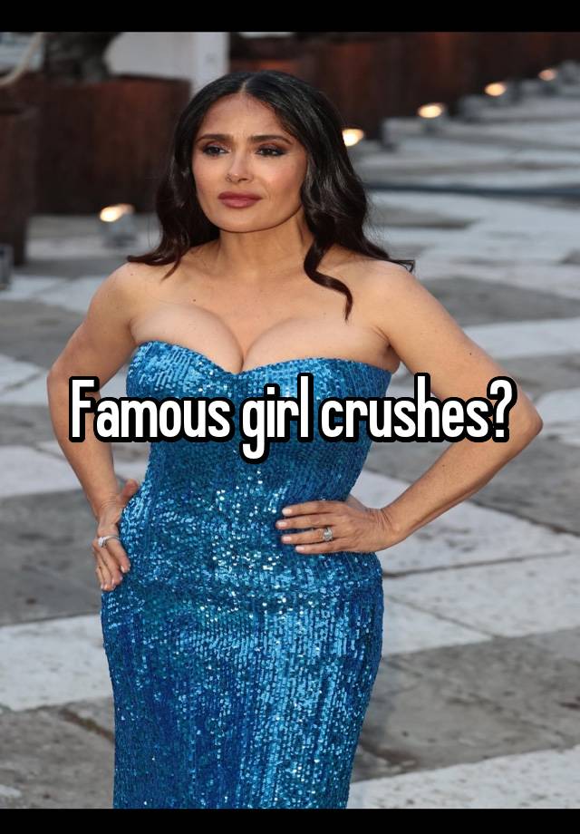 Famous girl crushes?