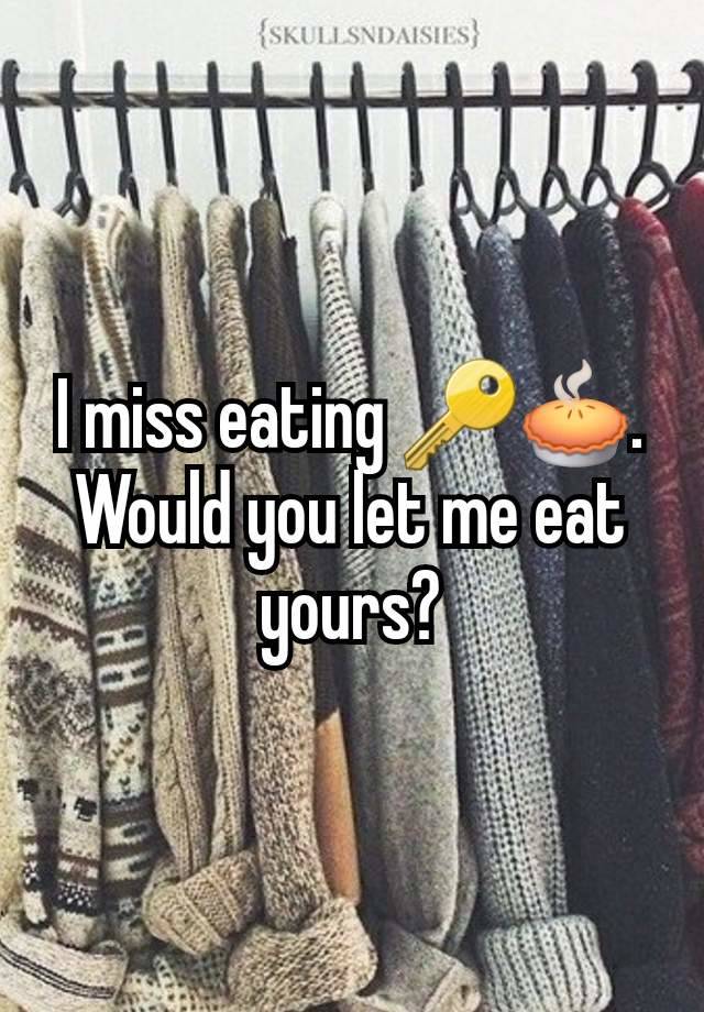 I miss eating 🔑🥧. Would you let me eat yours?