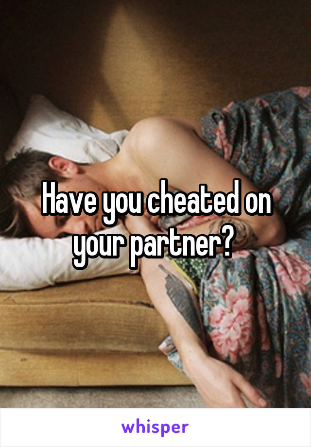 Have you cheated on your partner? 