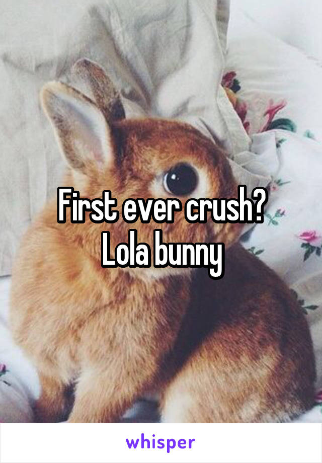 First ever crush?
Lola bunny