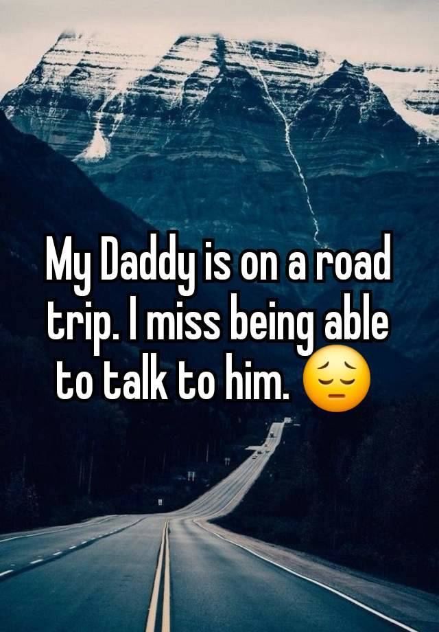 My Daddy is on a road trip. I miss being able to talk to him. 😔 