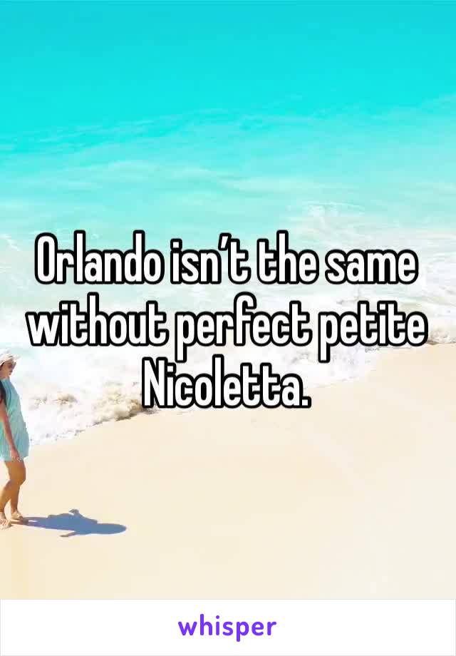 Orlando isn’t the same without perfect petite Nicoletta. 