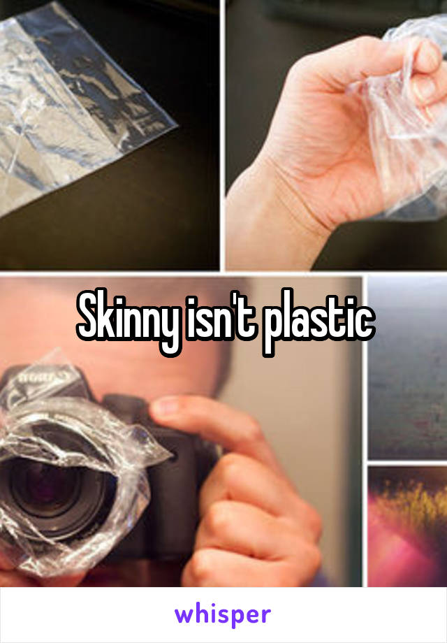 Skinny isn't plastic