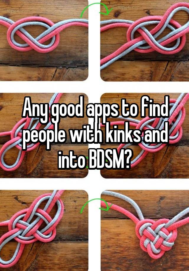 Any good apps to find people with kinks and into BDSM?
