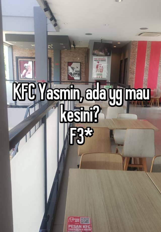 KFC Yasmin, ada yg mau kesini? 
F3*