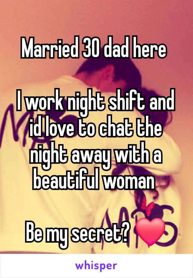 Married 30 dad here 

I work night shift and id love to chat the night away with a beautiful woman 

Be my secret? ❤️