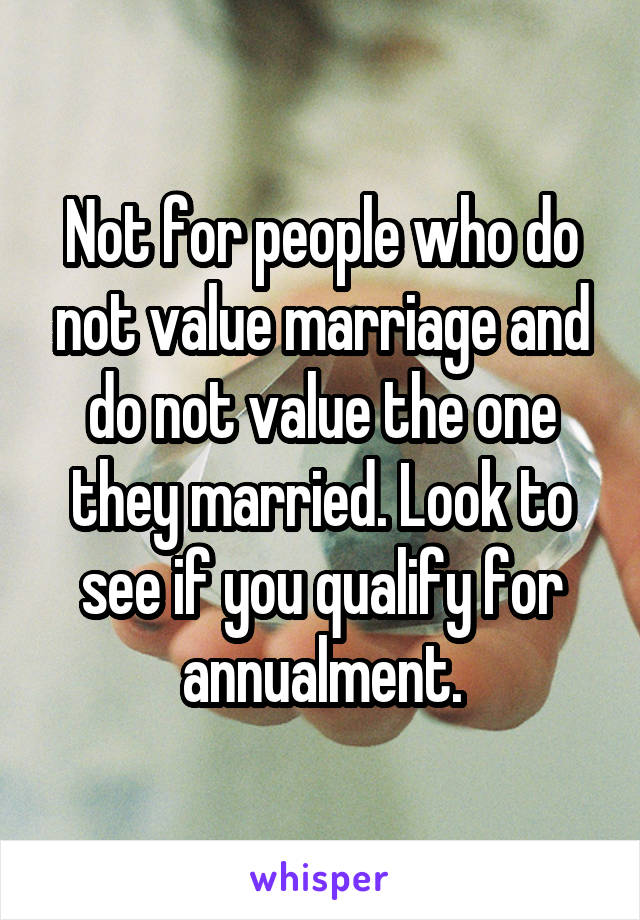 Not for people who do not value marriage and do not value the one they married. Look to see if you qualify for annualment.