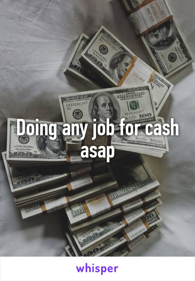 Doing any job for cash asap