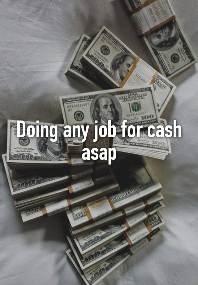 Doing any job for cash asap