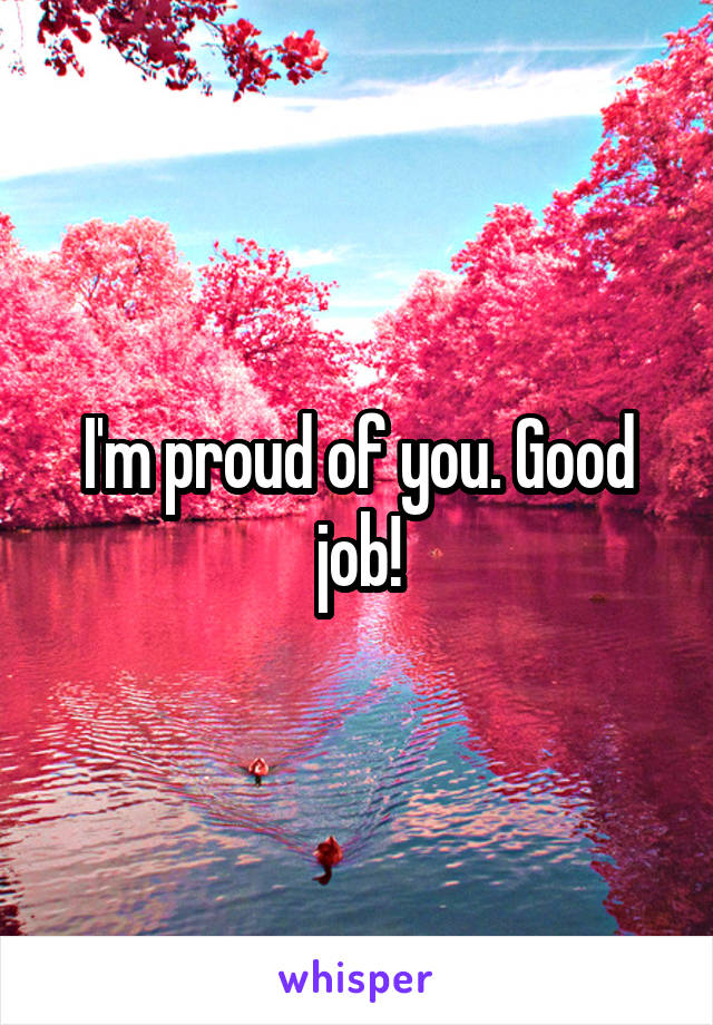 I'm proud of you. Good job!