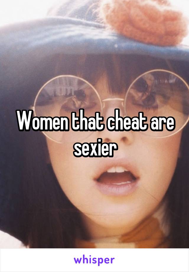 Women that cheat are sexier