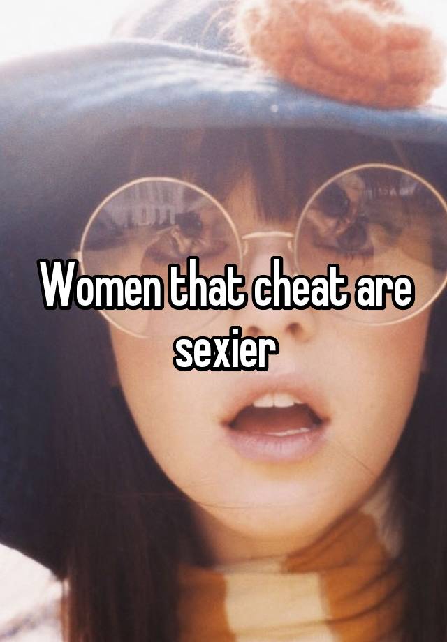 Women that cheat are sexier