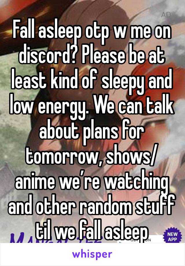 Fall asleep otp w me on discord? Please be at least kind of sleepy and low energy. We can talk about plans for tomorrow, shows/ anime we’re watching and other random stuff til we fall asleep 