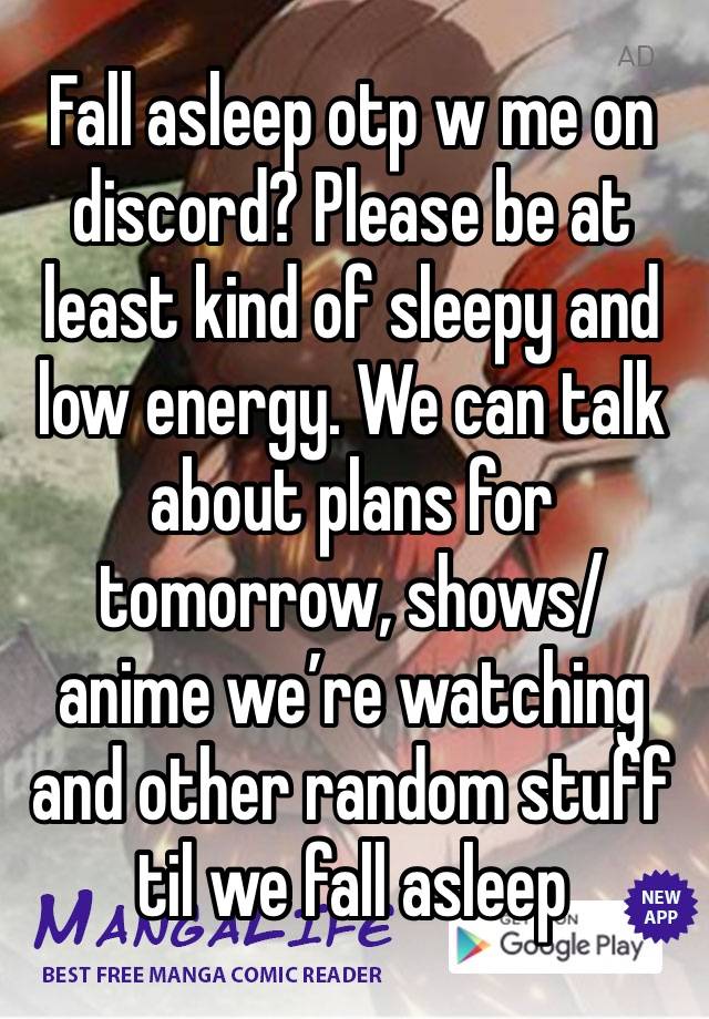 Fall asleep otp w me on discord? Please be at least kind of sleepy and low energy. We can talk about plans for tomorrow, shows/ anime we’re watching and other random stuff til we fall asleep 