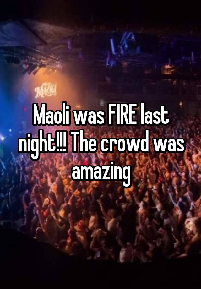 Maoli was FIRE last night!!! The crowd was amazing