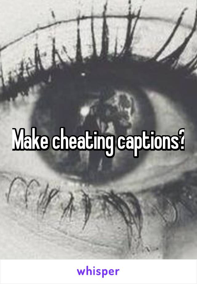 Make cheating captions?