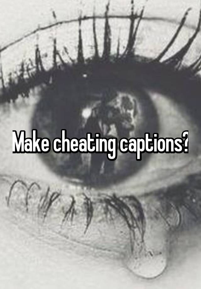 Make cheating captions?