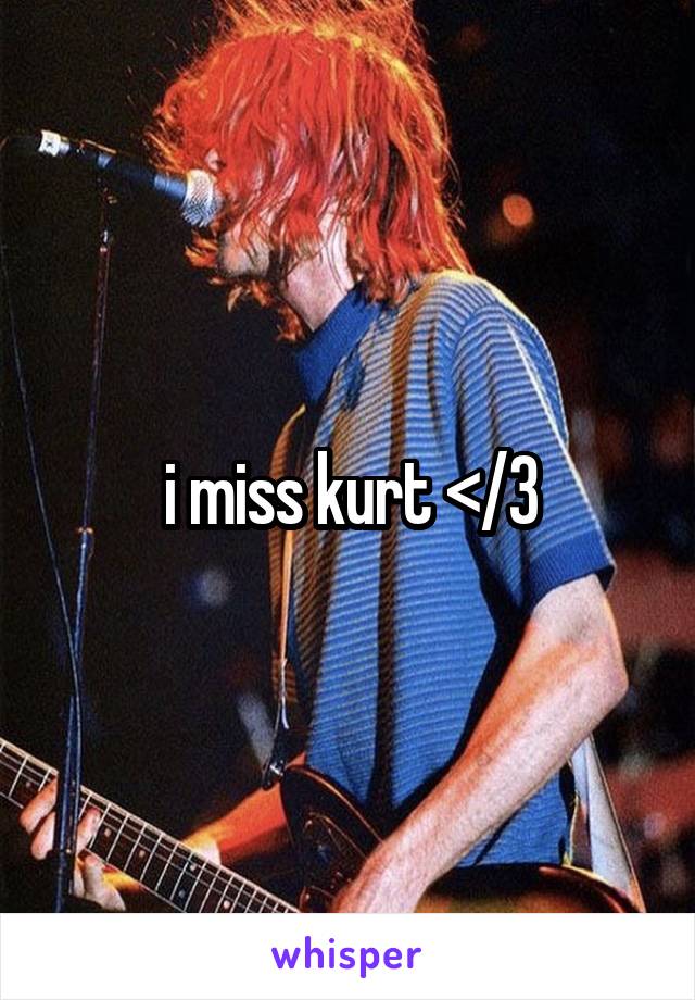 i miss kurt </3