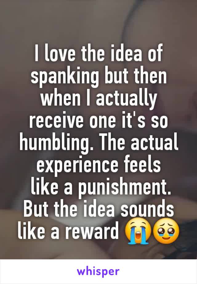 I love the idea of spanking but then when I actually receive one it's so humbling. The actual experience feels
 like a punishment. But the idea sounds like a reward 😭🥹