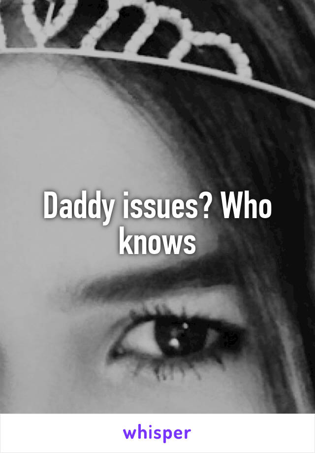 Daddy issues? Who knows