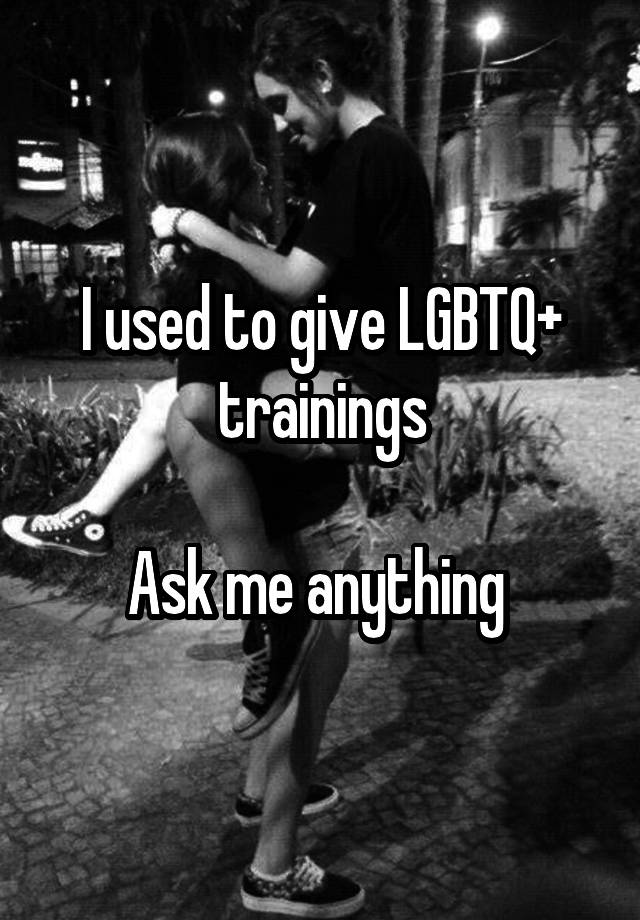 I used to give LGBTQ+ trainings

Ask me anything 
