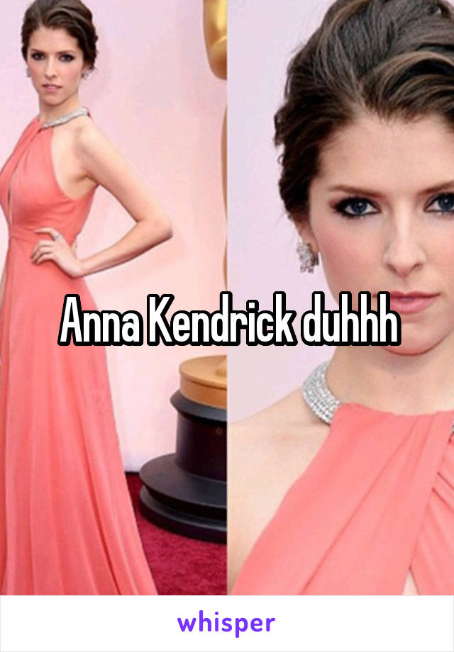 Anna Kendrick duhhh