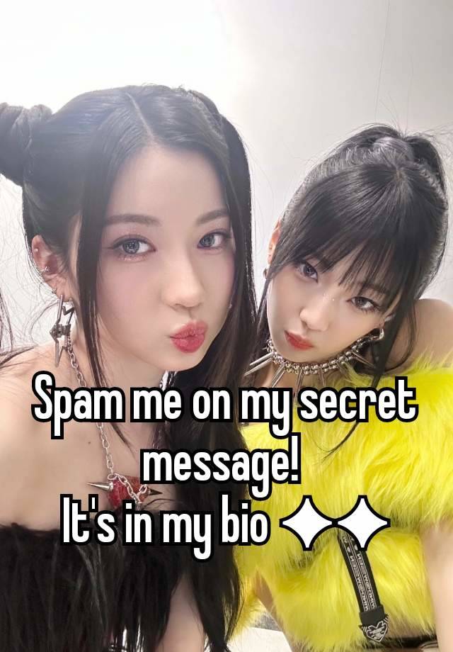 Spam me on my secret message! 
It's in my bio ✦✦
