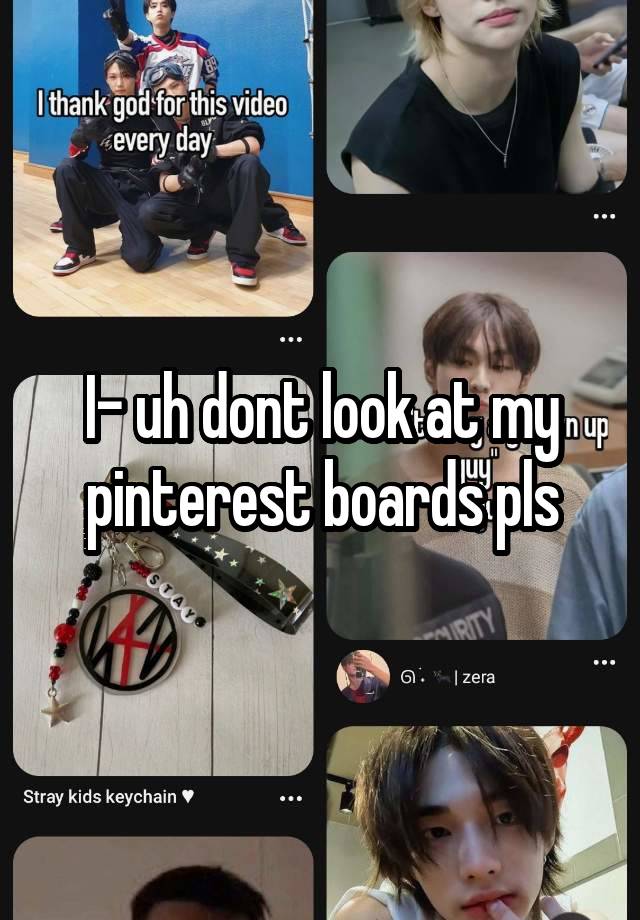 I- uh dont look at my pinterest boards pls