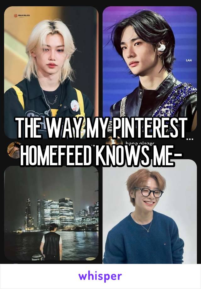 THE WAY MY PINTEREST HOMEFEED KNOWS ME-