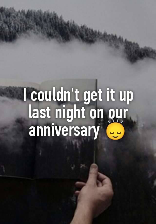 I couldn't get it up last night on our anniversary 🙂‍↕️