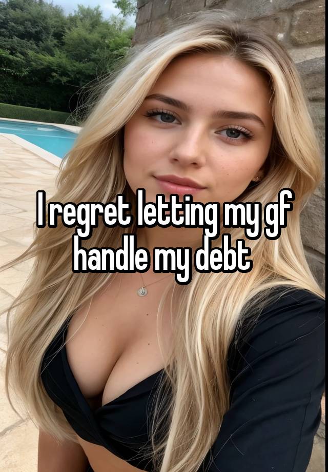 I regret letting my gf handle my debt 